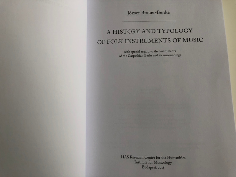 A History and Typology of Folk Instruments of Music by József Brauer-Benke / With special regard to the instruments of the Carpathian Basin / HAS Research Centre for the Humanities - Institute for Musicology / Paperback 2018 (9786155167126)