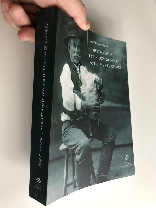 A History and Typology of Folk Instruments of Music by József Brauer-Benke / With special regard to the instruments of the Carpathian Basin / HAS Research Centre for the Humanities - Institute for Musicology / Paperback 2018 (9786155167126)