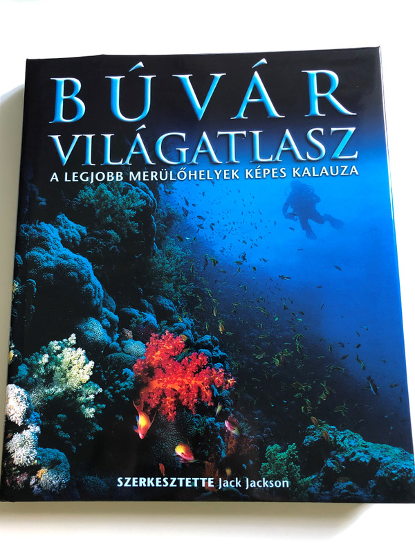 Búvár Világatlasz - A legjobb merülőhelyek Képes Kalauza / Hungarian edition of Dive Atlas of the World / Editor Jack Jackson, Illustrations Steven Felmore / Atenaeum 2003 (9639471895)