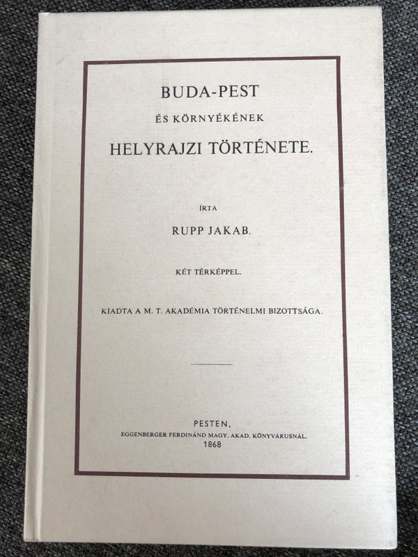 Buda-Pest és környékének Helyrajzi történet bt Rupp Jakab / Két Térképpel / Topographic history of Buda-Pest in Hungarian language/ With 2 maps / MTA Történelmi Bizottsága 1868 (1987 Reprint) (9632920260)