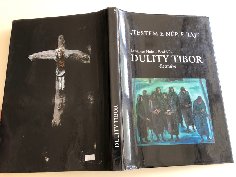"Testem e Nép, e táj" by Bálványos Huba, Benkő Éva / Dulity Tibor életműve / "My body is these people, this landscape" The life work of Hungarian painter, Tibor Dulity / Essay book / With English, French, German and Serbian summary / Kreatív Dekor Kft. / Hardcover 2006 (9630601435)