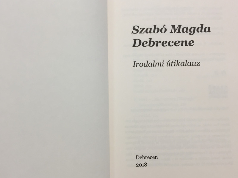 Szabó Magda Debrecene / Irodalmi Útikalauz / Hungarian language Literary Guide to the city of Debrecen / Debreceni Református Kollégium Múzeuma / Hardcover 2018 (9789639322219)