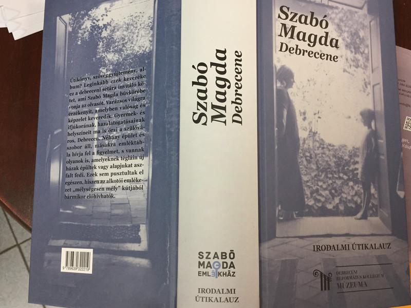 Szabó Magda Debrecene / Irodalmi Útikalauz / Hungarian language Literary Guide to the city of Debrecen / Debreceni Református Kollégium Múzeuma / Hardcover 2018 (9789639322219)