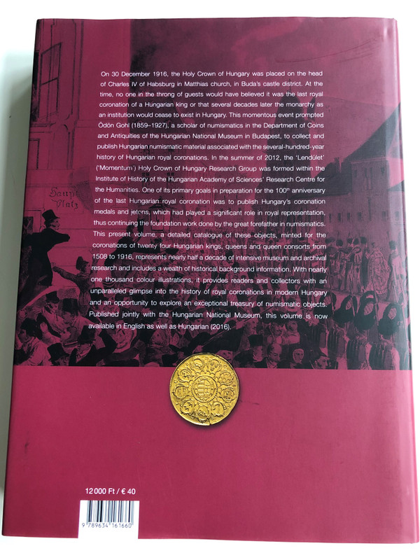 Coronatio Hungarica In Nummis - English language Catalog of Hungarian Medals and Jetons from Hungarian Royal Coronations 1508-1916 / A magyar uralkodók koronázási érmei és zsetonjai / Soltész Ferenc Gábor, Tóth Csaba, Pálffy Géza (9789634161660)
