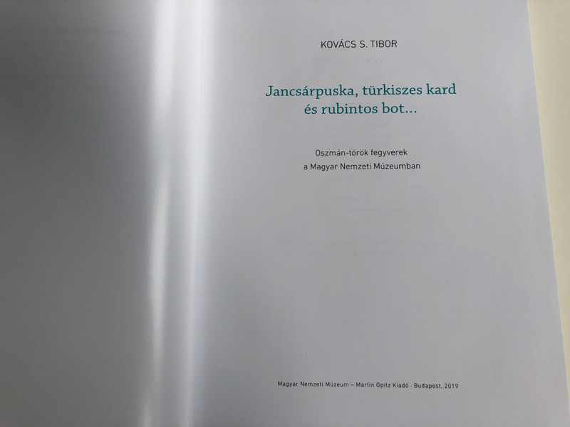 Jancsárpuska, türkiszes kard és rubintos bot... by Kovács S. Tibor - Bertók Krisztina / Oszmán-Török fegyverek a Magyar Nemzeti Múzeumban / Martin Opitz 2019 (9789639987494)