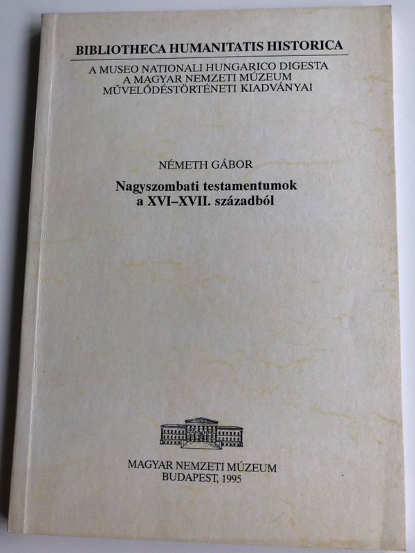 Nagyszombati testamentumok a XVI-XVII. századból by Németh Gábor / Bibliotheca Humanitatis Historica / Magyar Nemzeti Múzeum / Paperback 1995 (9637421890)