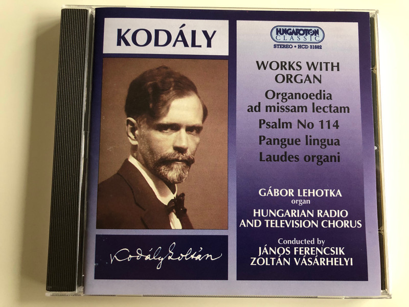 Kodaly - Works With Organ / Organoedia ad missam lectam, Psalm No 114, Pangue lingua, Laudes Organi / Organ: Gabor Lehotka / Hungarian Radio And Television Chorus / Conducted By: Janos Ferencsik, Zoltan Vasarhelyi / Hungaroton Classic Audio CD 1997 Stereo / HCD 31682