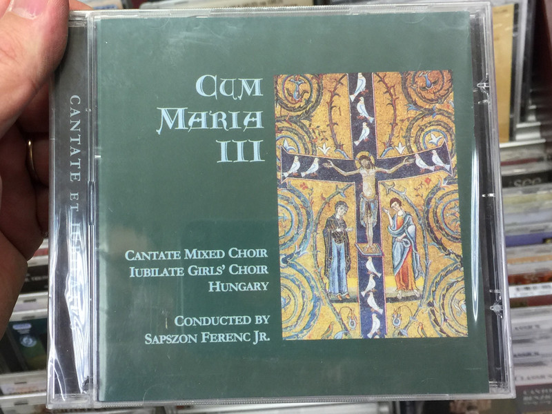 Cum Maria III. / Cantate Mixed Choir, Jubilate Girls' Chor, Hungary / Conducted by Sapszon Ferenc Jr. / Kodály Zoltán Magyar Kórusiskola ‎Audio CD 2005 / KZMK CD 09