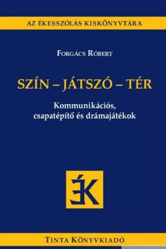 Szín-játszó-tér / Kommunikációs, csapatépítő és drámajátékok / by Forgács Róbert / Tinta Könyvkiadó / Color - Play - Ground (9789634092414)