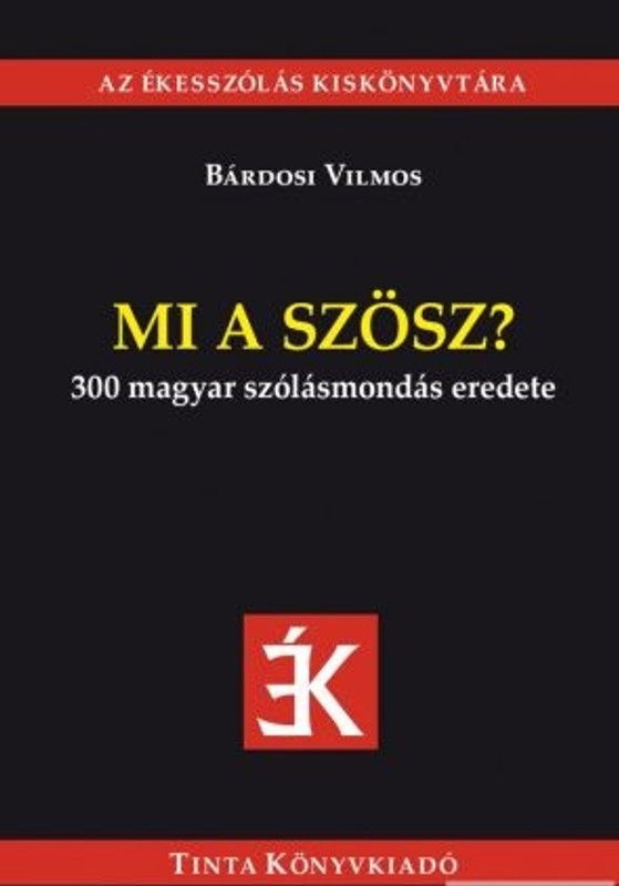 Mi a szösz? / 300 magyar szólásmondás eredete / by Bárdosi Vilmos / Tinta Könyvkiadó / What the dilly? / Origin of 300 Hungarian sayings (9789634091875)