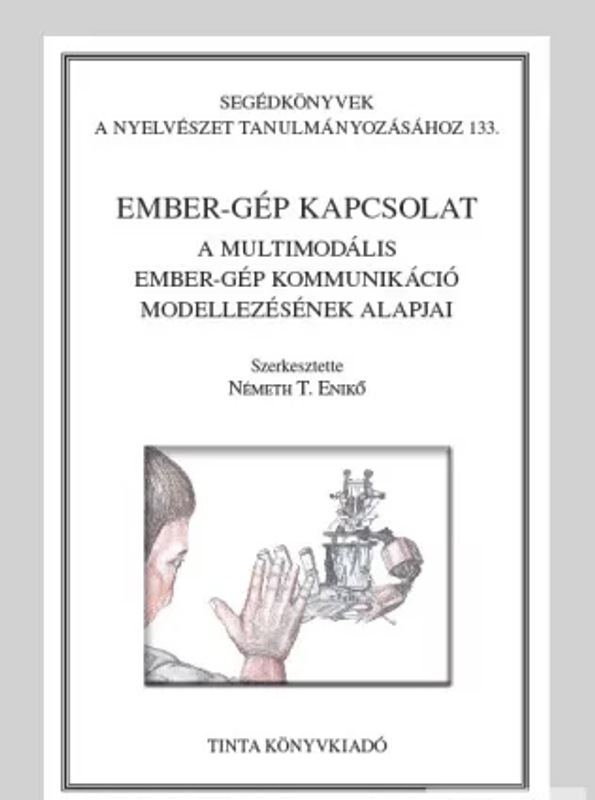Ember-gép kapcsolat / A multimodális ember-gép kommunikáció modellezésének alapjai / by Németh T. Enikő / Tinta Könyvkiadó / Man - machine relationship in Hungarian (9789639902992)