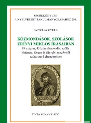 Közmondások, szólások Zrínyi Miklós írásaiban /By Paczolay Gyula / Tinta Könyvkiadó / Proverbs in the writings of Miklós Zrínyi ( Croatian ban, poet, warlord and statesman) (9789634092056)