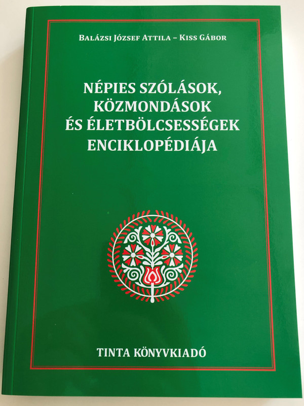 Népies szólások, közmondások és életbölcsességek enciklopédiája by Balázsi József Attila, Kiss Gábor / Encyclopedia of Folk sayings, Proverbs and Wise sayings in Hungarian (9789634092506)