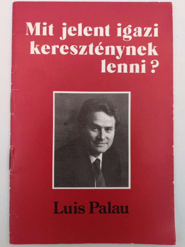 Mit jelent igazi kereszténynek lenni? by Luis Palau / Hungarian edition of What is a Real Christian / Magyarországi Szabadkeresztény Gyülekezet / Paperback (RealChristianLP)