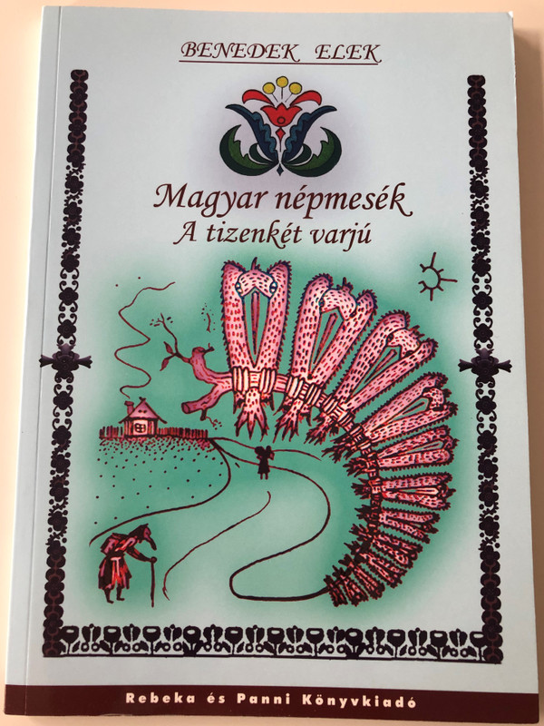Magyar népmesék - A tizenkét varjú és más mesék by Benedek Elek / Rebeka és Panni könyvkiadó / Hungarian folk tales by Elek Benedek (9789639798151)