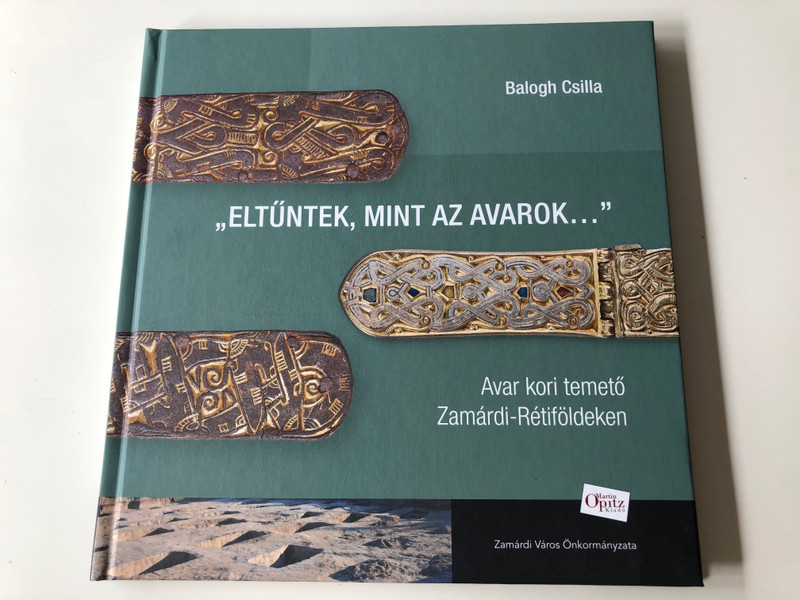 "Eltűntek, mint az avarok..." by Balogh Csilla / Avar kori temető Zamárdi-Rétiföldeken / Martin Opitz kiadó / Hardcover 2019 / Archeological findings - Avaric cemeteries in Hungary (9789639987388)