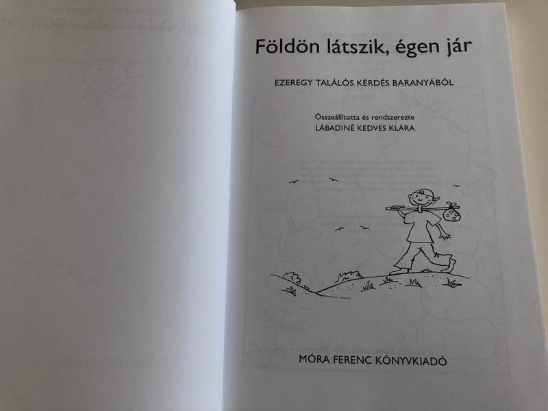 Földön látszik, égen jár - Ezeregy találós kérdés Baranyából by Lábadiné Kedves Klára / Illustrated by Tóth István rajzaival / Móra könyvkiadó 2010 / Hardcover / Hungarian Riddle book for children (9789631187953)