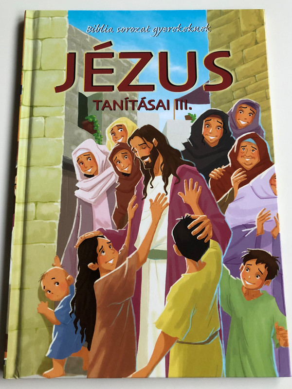 Jézus tanításai III. - Biblia sorozat gyerekeknek by Joy Melissa Jensen / Hungarian edition of Jesus Teaches His Disciples / Illustrations by Gustavo Mazali / Egmont 2009 / Hardcover (9789636293871)
