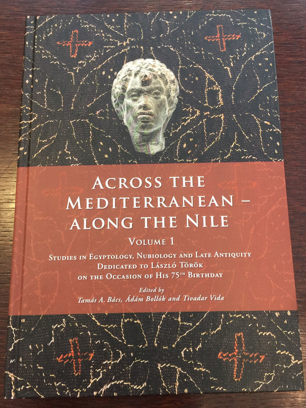 Across the Mediterranean - Along the Nile Volume 1&2 by Tamás A. Bács, Ádám Bollók and Tivadar Vida / Studies in Egyptology, Nubiology and Late Antiquity dedicated to László Török / Hardcover / Hungarian Academy of Sciences - Museum of Fine Arts 2018 (9786155766183)