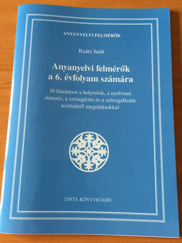 Anyanyelvi felmérők a 6. évfolyam számára by Raátz Judit / / 10 feladatsor a helyesírás, a nyelvtani elemzés, a szövegértés és a szövegalkotás területéről megoldásokkal / Tinta könyvkiadó (9789634092551)