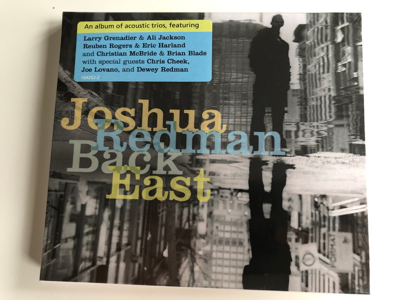 Joshua Redman ‎– Back East / An album of acoustic trios, featuring Larry Grenadier & Ali Jackson, Reuben Rogers & Eric Harland and Christian McBride & Brian Blade with special guests Chris Cheek, Joe Lovano / Nonesuch ‎Audio CD / 7559-79993-8