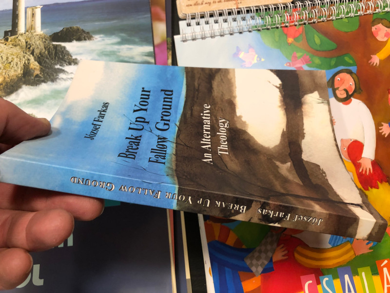 Break Up your fallow ground - an alternative theology by József Farkas / English edition of Szántsatok magatoknak új szántást - alternatív teológia / Somhegyi Publishing / Paperback (9634307566)