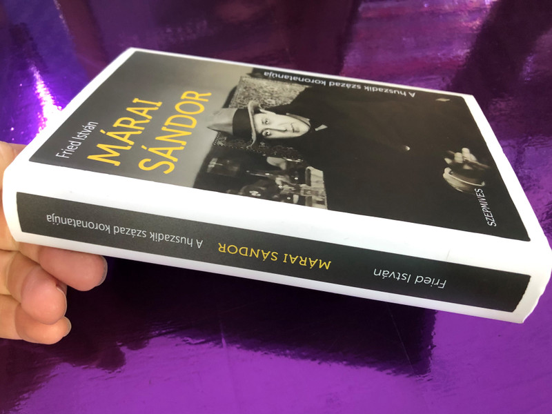 Márai Sándor by Fried István / A huszadik század koronatanúja / Sándor Márai - the crown witness of the 20th century / Szépmíves kiadó 2018 / Hardcover (9786155662577)