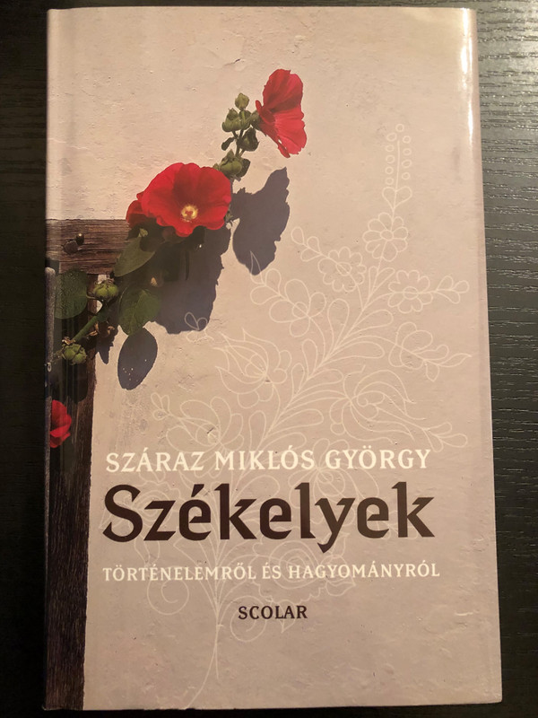 Székelyek - Történelemről és hagyományról by Száraz Miklós György / Scolar kiadó 2018 / Hardcover (9789632449524)