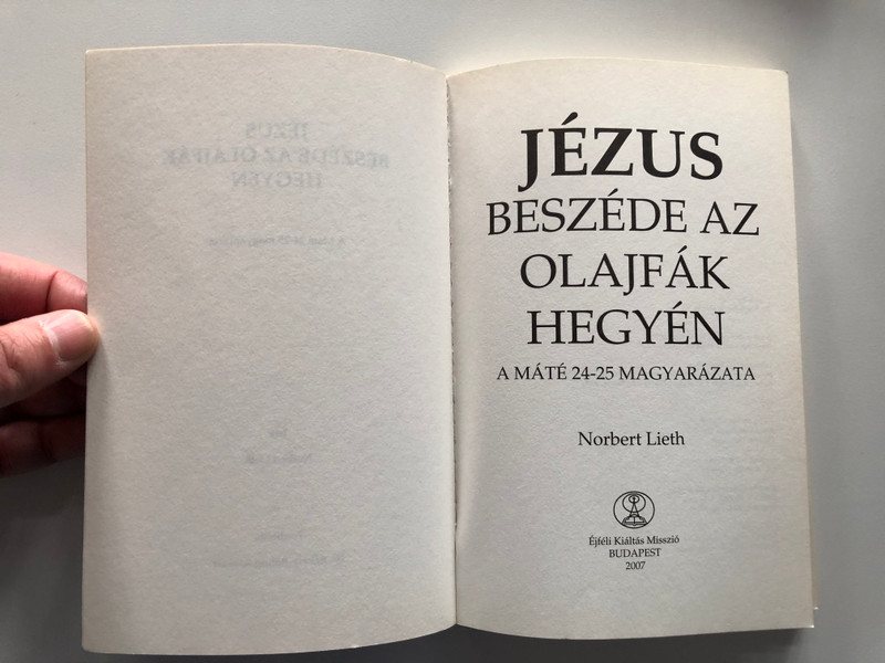 Jézus beszéde az olajfák hegyén by Norbert Lieth / A Máté 24-25 magyarázata / Hungarian edition Die Ölbergrede Jesu / Éjféli Kiáltás Misszió 2007 / Paperback / Translated by Dr. Békefy-Röhrig Klaudia / Jesus' speech on the Mount of Olives (9789637607967)