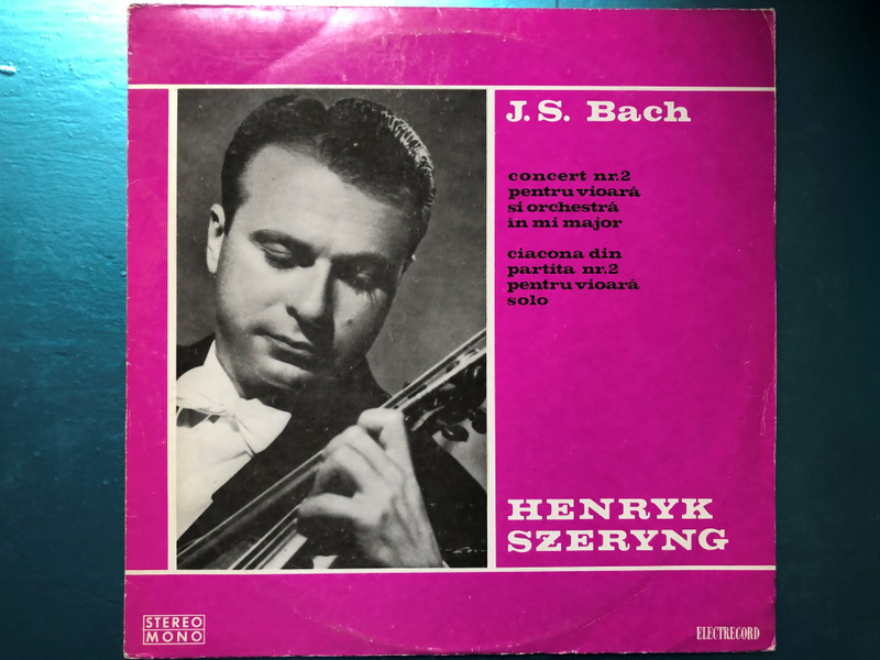 J.S. Bach - Concert Nr. 2 Pentru Vioară Și Orchestră În Mi Major, Ciacona Din Partita Nr. 2 Pentru Vioară Solo / Henryk Szeryng / Electrecord LP 1971 Stereo, Mono / STM-ECE 01047