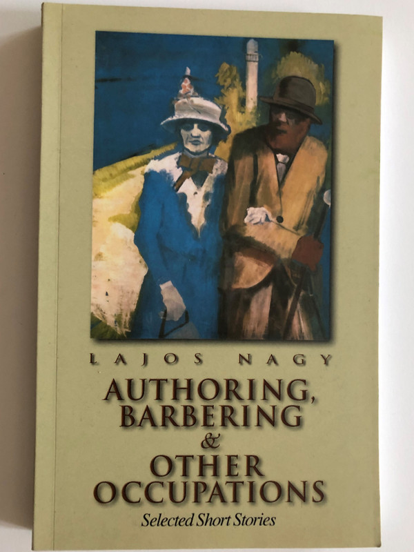 Authoring, Barbering & Other Occupations by Lajos Nagy / Selected Short Stories / Corvina Books 2002 / Translated by Albert Tezla / Paperback (9631351327)