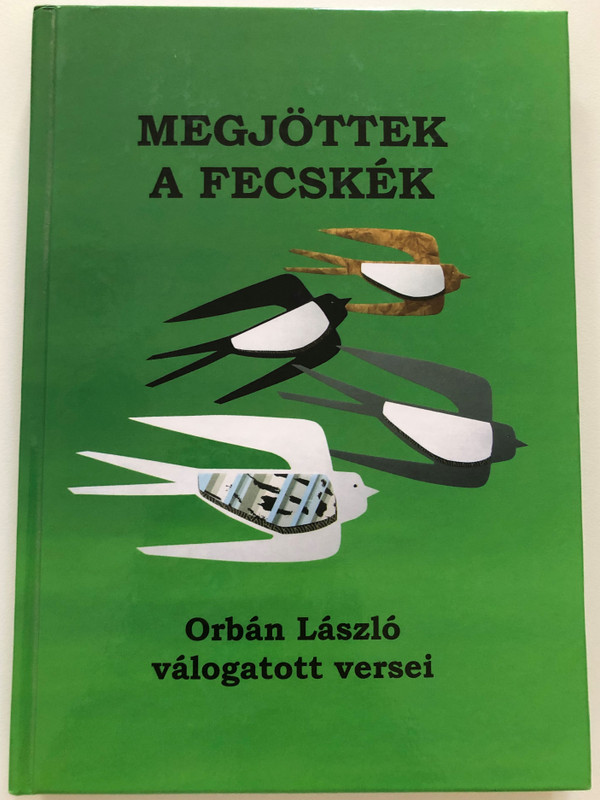 Megjöttek a fecskék - Orbán László válogatott versei / Budakalász 2016 / Hungarian Christian poems by reformed preacher László Orbán / Hardcover (MegjöttekAFecskék)