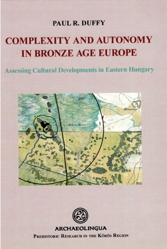 Paul R. Duffy: Complexity and Autonomy in Bronze Age Europe. Assessing Cultural Developments in Eastern Hungary / Archaeolingua 2014