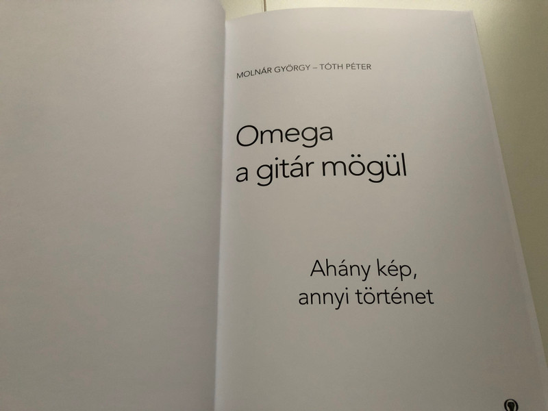 Omega a gitár mögül by Molnár György - Tóth Péter / Ahány kép, annyi történet / Omega band behind the scenes book / Alexandra kiadó / Hardcover (9789635822423)