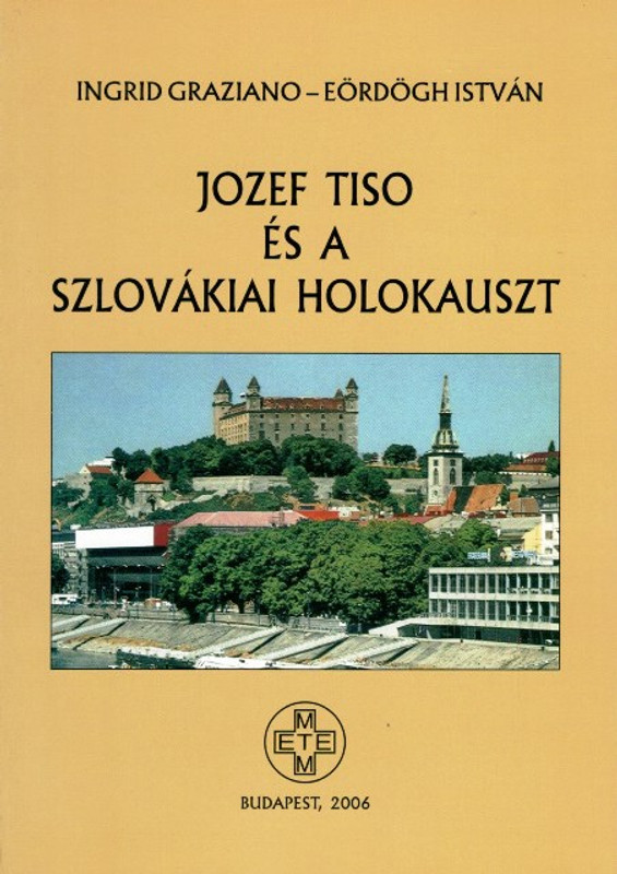 Jozef Tiso és a szlovákiai holokauszt, Ingrid Graziano-Eördögh István, METEM-HEH, 2007