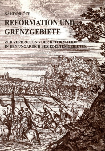 Reformation und Grenzgebiete, Őze Sándor, METEM-Leipziger Universitätsverlag GmbH-HEH, 2011
