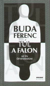 Túl a falon Az én ötvenhatom / Buda Ferenc / Holnap Kiadó / 2006