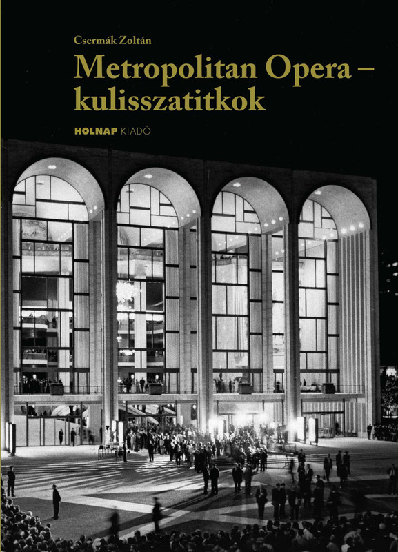 Metropolitan Opera - kulisszatitkok / Krénusz József emlékei / Csermák Zoltán / Holnap Kiadó / 2018 Metropolitan Opera - kulisszatitkok / Krénusz József emlékei / Csermák Zoltán / Holnap Kiadó / 2018