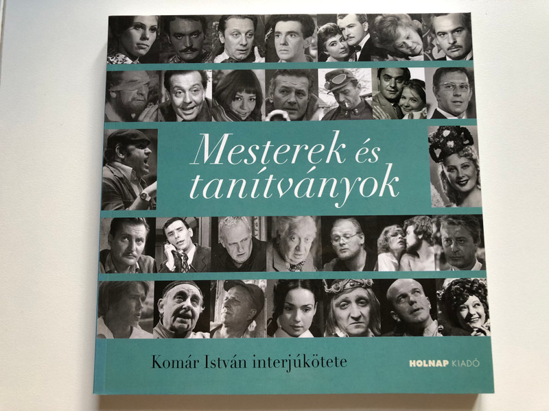Mesterek és tanítványok / Komár István interjúkötete / Holnap Kiadó 2015 / Paperback / Masters and Disciples István Komár's Interview book (9789633469651)