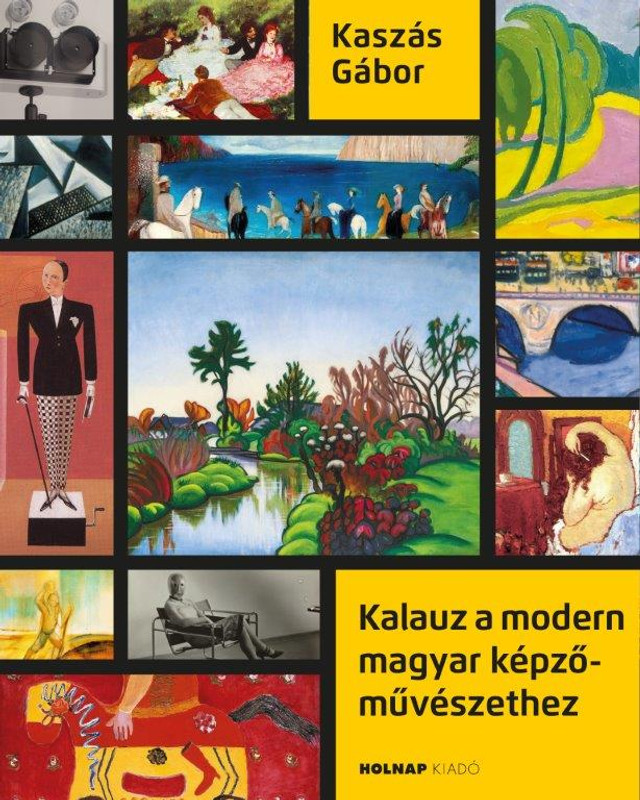 Kalauz a modern magyar képzőművészethez / Kaszás Gábor / Holnap Kiadó / 2020