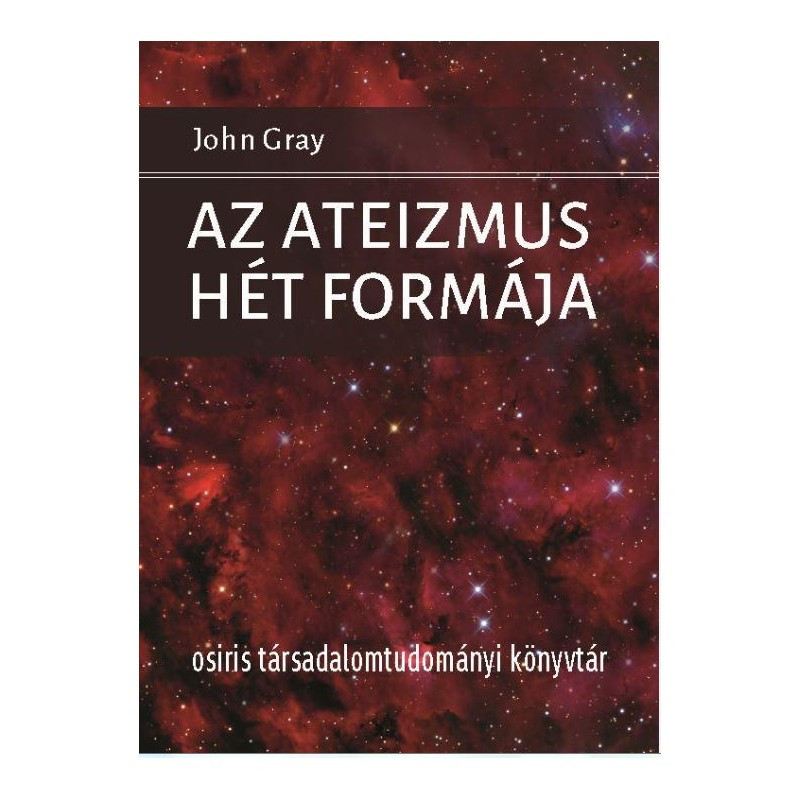 Az ateizmus hét formája / John Gray / Osiris Kiadó / 2020 Az ateizmus hét formája / John Gray / Osiris Kiadó / 2020