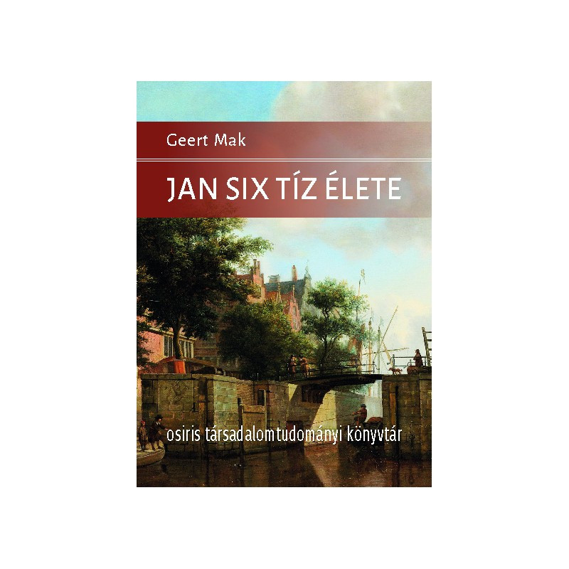 Jan Six tíz élete / Geert Mak / Osiris Kiadó / 2019 Jan Six tíz élete / Geert Mak / Osiris Kiadó / 2019