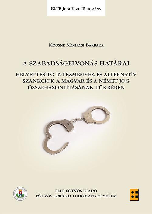 A szabadságelvonás határai – Helyettesítő intézmények és alternatív szankciók a magyar és a német jog összehasonlításának tükrében