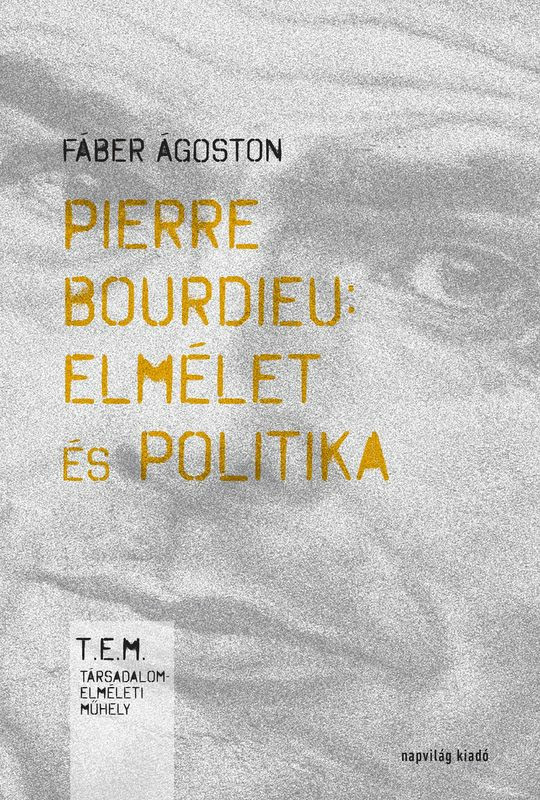Pierre Bourdieu: elmélet és politika / Fábián Ferenc / Napvilág Kiadó / 2018