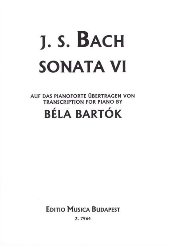 Bach, Johann Sebastian: Sonata VI / Transcribed by Bartók Béla / Editio Musica Budapest Zeneműkiadó / 1976 / Bach, Johann Sebastian: Sonata VI / Átírta Bartók Béla