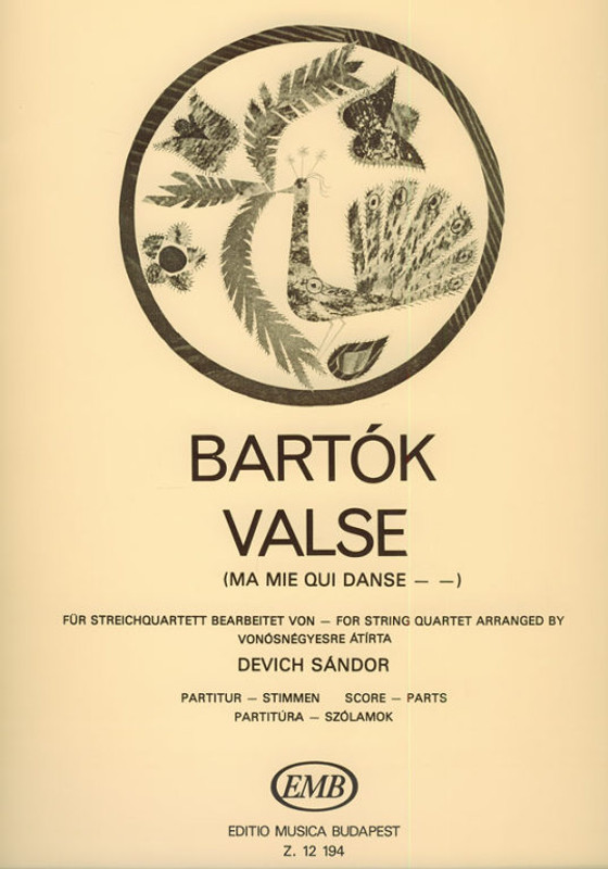 Bartók Béla: Valse (Ma mie qui danse... from the 14 Bagatelles) / for string quartet / score and parts / Transcribed by Devich Sándor / Editio Musica Budapest Zeneműkiadó / 1982 / Bartók Béla: Valse (Ma mie qui danse... a 14 bagatellből) / vonósnégyesre / partitúra és szólamok / Átírta Devich Sándor Bartók Béla: Valse (Ma mie qui danse... from the 14 Bagatelles) / for string quartet / score and parts / Transcribed by Devich Sándor / Editio Musica Budapest Zeneműkiadó / 1982 / Bartók Béla: Valse (Ma mie qui danse... a 14 bagatellből) / vonósnégyesre / partitúra és szólamok / Átírta Devich Sándor