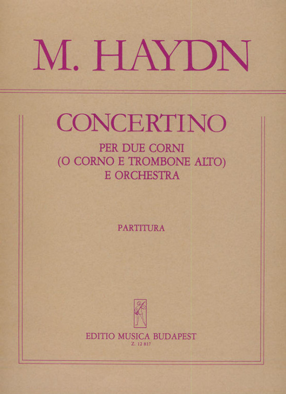 Haydn, Johann Michael: Concertino per due corni (o corno e trombone alto) e orchestra / score / Edited by Murányi Róbert Árpád / Editio Musica Budapest Zeneműkiadó / 1986 / Közreadta Murányi Róbert Árpád