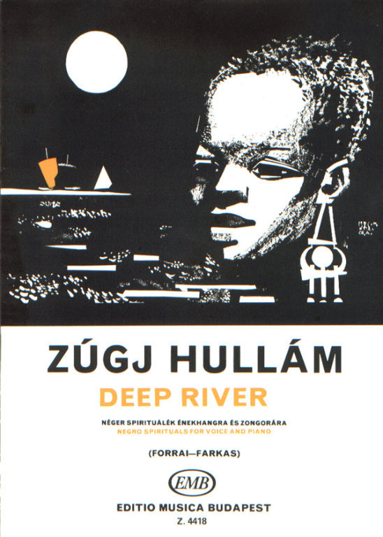 DEEP RIVER / Negro Spirituals / Hungarian text by Horváth Ádám / Edited by Forrai Miklós / Piano accompaniment by Farkas Ferenc / Editio Musica Budapest Zeneműkiadó / 1965 / Magyar szöveg: Horváth Ádám / Közreadta Forrai Miklós / A zongorakíséretet készítette Farkas Ferenc