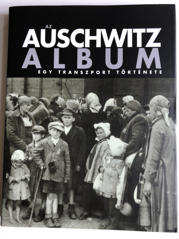 Az Auschwitz album Egy transzport története / Gutman Israel, Gutterman Bella /The Auschwitz Album: published in association with the Yad Vashem, Auschwitz-Birkenau 2005 / Hungarian Edition (9789639046962)
