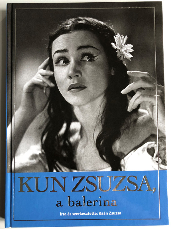 Kun Zsuzsa, a balerina by Kaán Zsuzsa / Trionfo 2010 / Biographical work about Zsuzsa Kun, hungarian ballet dancer / Hardcover (9789630695978)